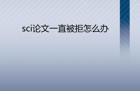 sci論文一直被拒怎么辦